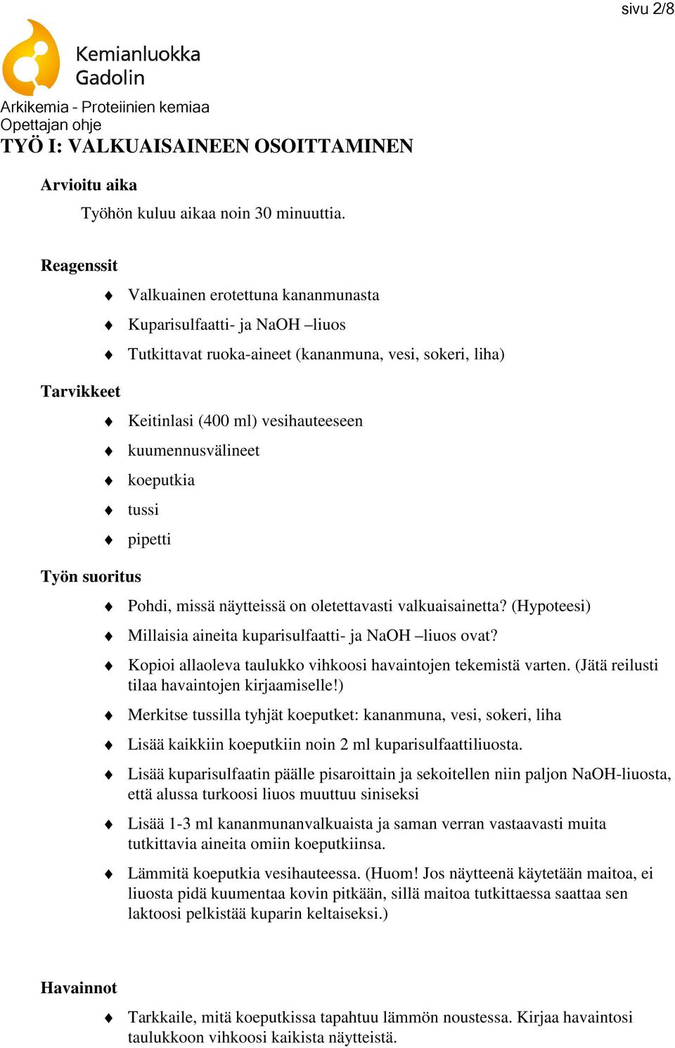 koeputkia tussi pipetti Työn suoritus Pohdi, missä näytteissä on oletettavasti valkuaisainetta? (Hypoteesi) Millaisia aineita kuparisulfaatti- ja NaOH liuos ovat?