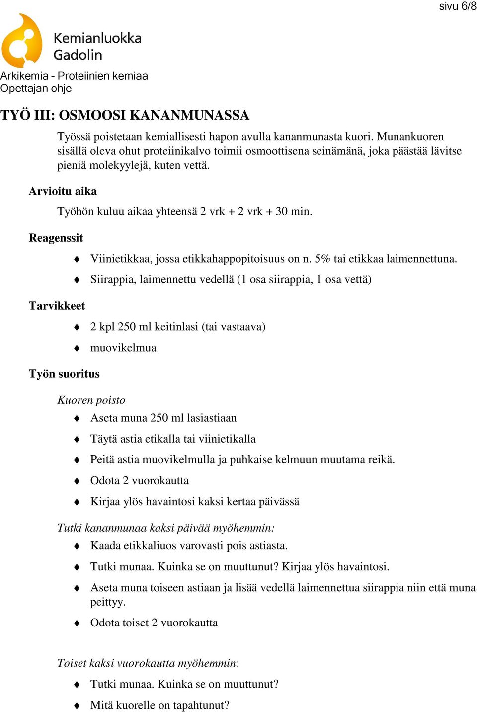 Arvioitu aika Reagenssit Tarvikkeet Työhön kuluu aikaa yhteensä 2 vrk + 2 vrk + 30 min. Työn suoritus Viinietikkaa, jossa etikkahappopitoisuus on n. 5% tai etikkaa laimennettuna.