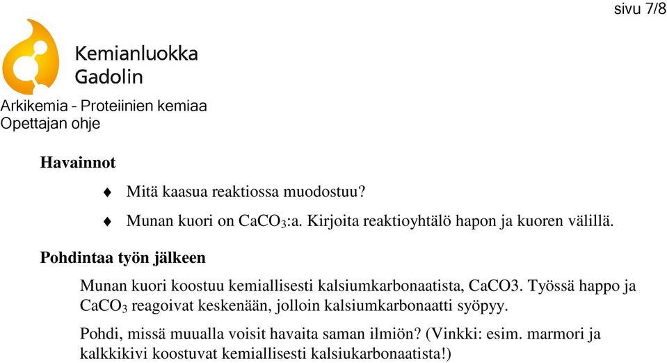 Pohdintaa työn jälkeen Munan kuori koostuu kemiallisesti kalsiumkarbonaatista, CaCO3.