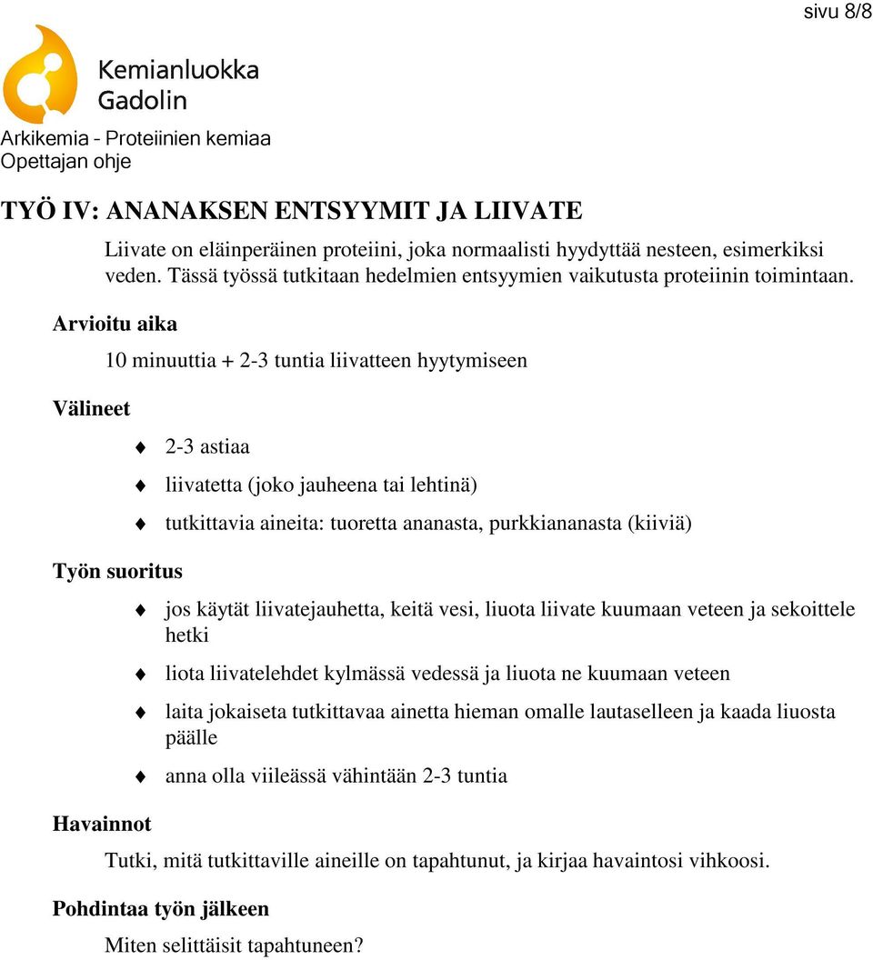 Arvioitu aika Välineet 10 minuuttia + 2-3 tuntia liivatteen hyytymiseen Työn suoritus Havainnot 2-3 astiaa liivatetta (joko jauheena tai lehtinä) tutkittavia aineita: tuoretta ananasta,