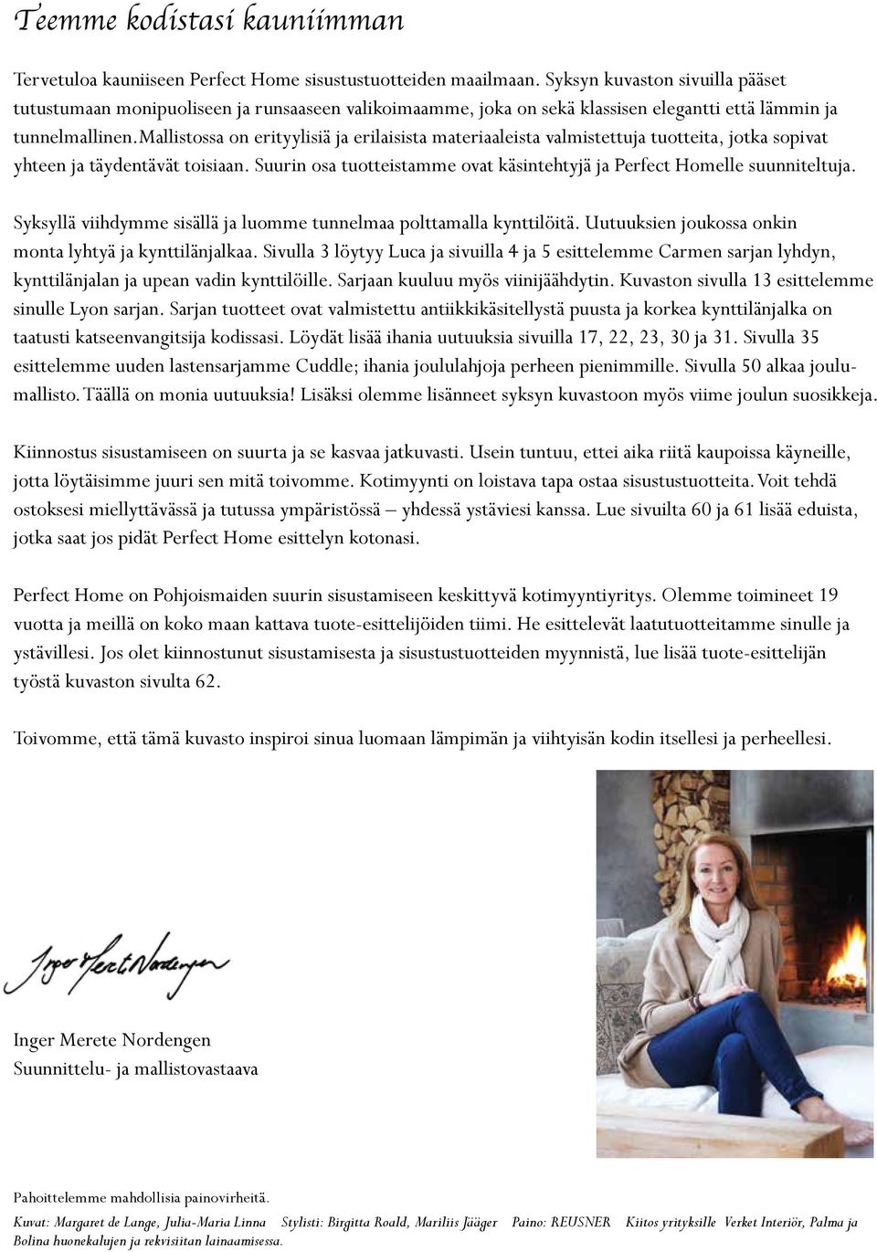 mallistossa on erityylisiä ja erilaisista materiaaleista valmistettuja tuotteita, jotka sopivat yhteen ja täydentävät toisiaan.