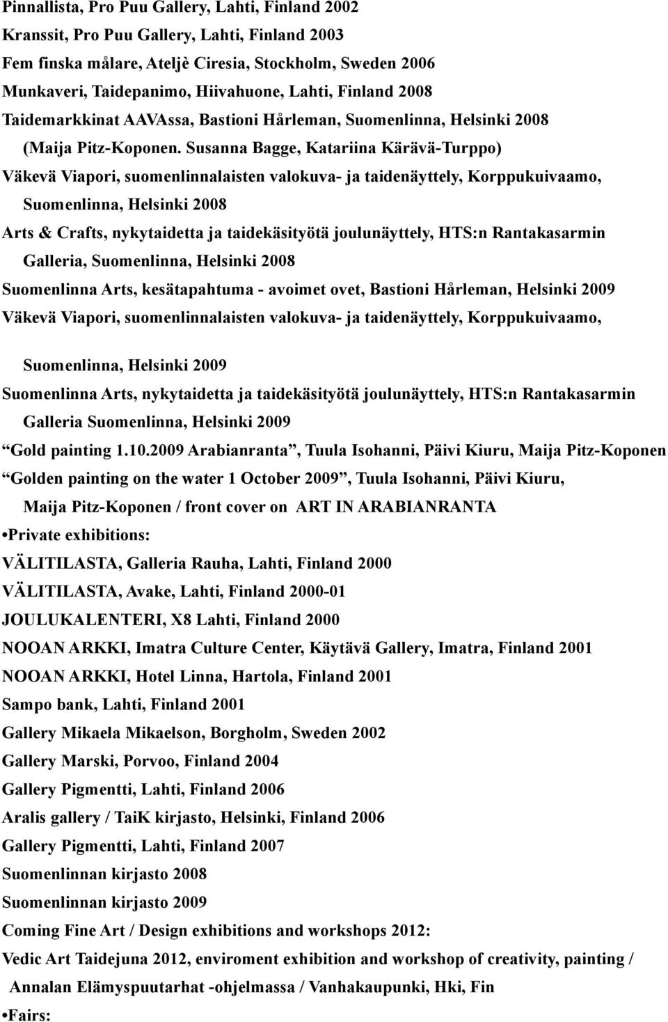 Susanna Bagge, Katariina Kärävä-Turppo) Väkevä Viapori, suomenlinnalaisten valokuva- ja taidenäyttely, Korppukuivaamo, Suomenlinna, Helsinki 2008 Arts & Crafts, nykytaidetta ja taidekäsityötä