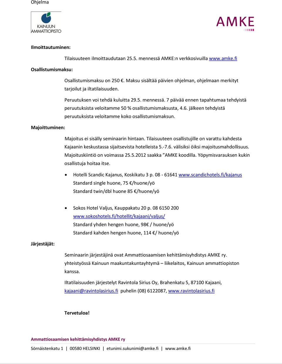7 päivää ennen tapahtumaa tehdyistä peruutuksista veloitamme 50 % osallistumismaksusta, 4.6. jälkeen tehdyistä peruutuksista veloitamme koko osallistumismaksun.