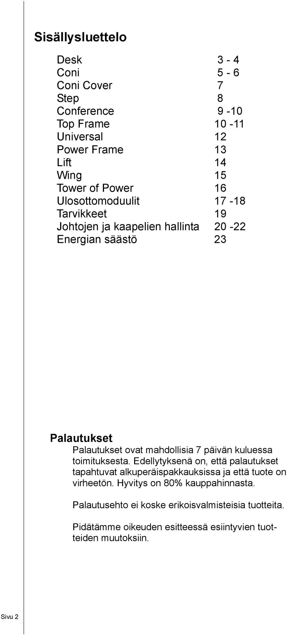 mahdollisia 7 päivän kuluessa toimituksesta. Edellytyksenä on, että palautukset tapahtuvat alkuperäispakkauksissa ja että tuote on virheetön.