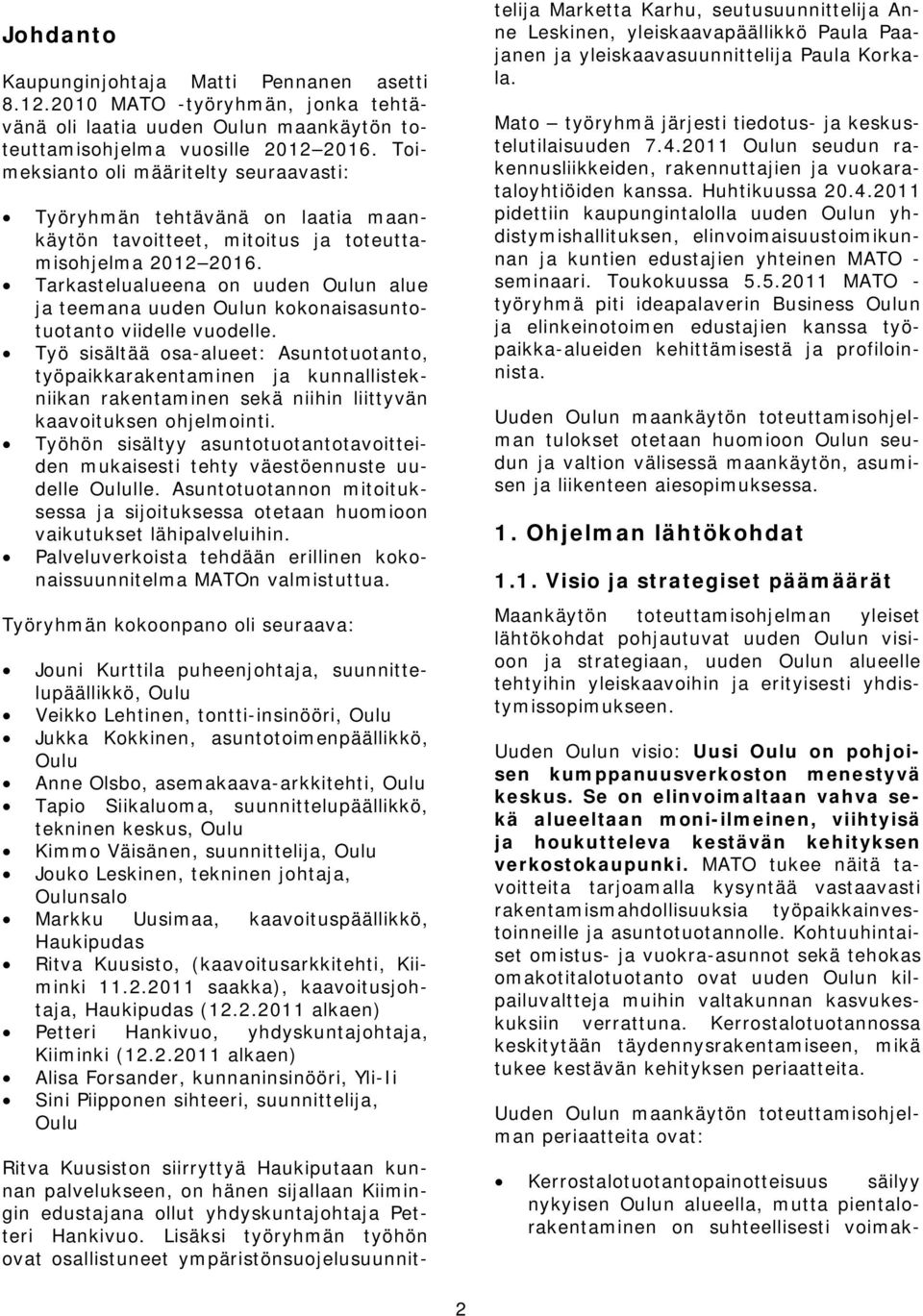 Tarkastelualueena on uuden Oulun alue ja teemana uuden Oulun kokonaisasuntotuotanto viidelle vuodelle.