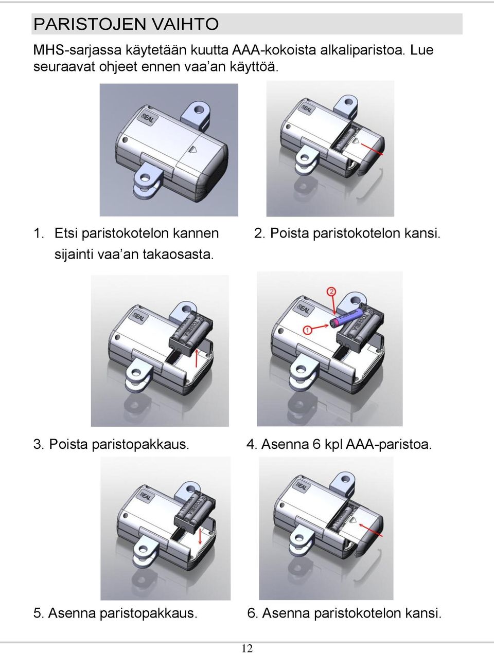 Poista paristokotelon kansi. sijainti vaa an takaosasta. 3. Poista paristopakkaus.
