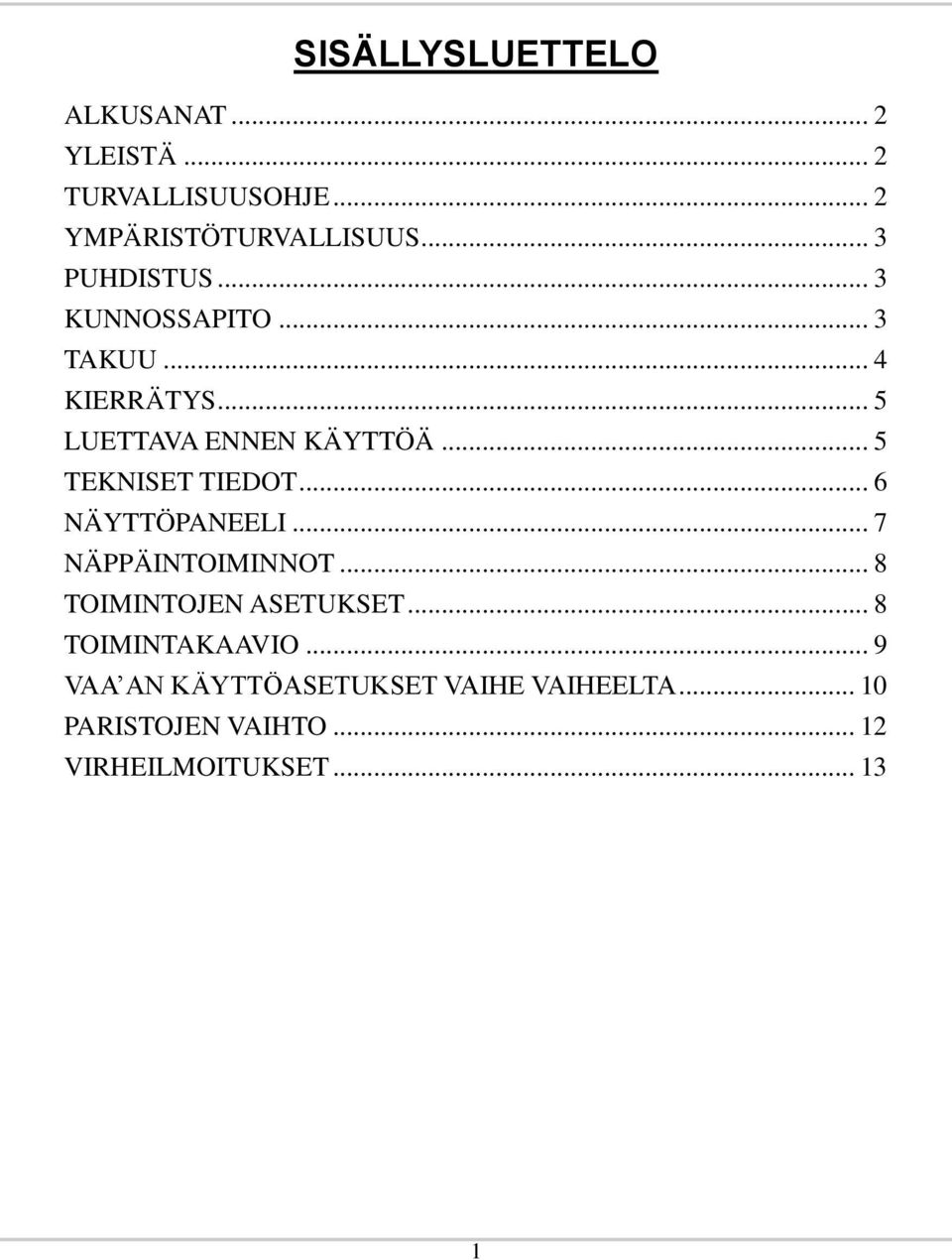 .. 5 TEKNISET TIEDOT... 6 NÄYTTÖPANEELI... 7 NÄPPÄINTOIMINNOT... 8 TOIMINTOJEN ASETUKSET.