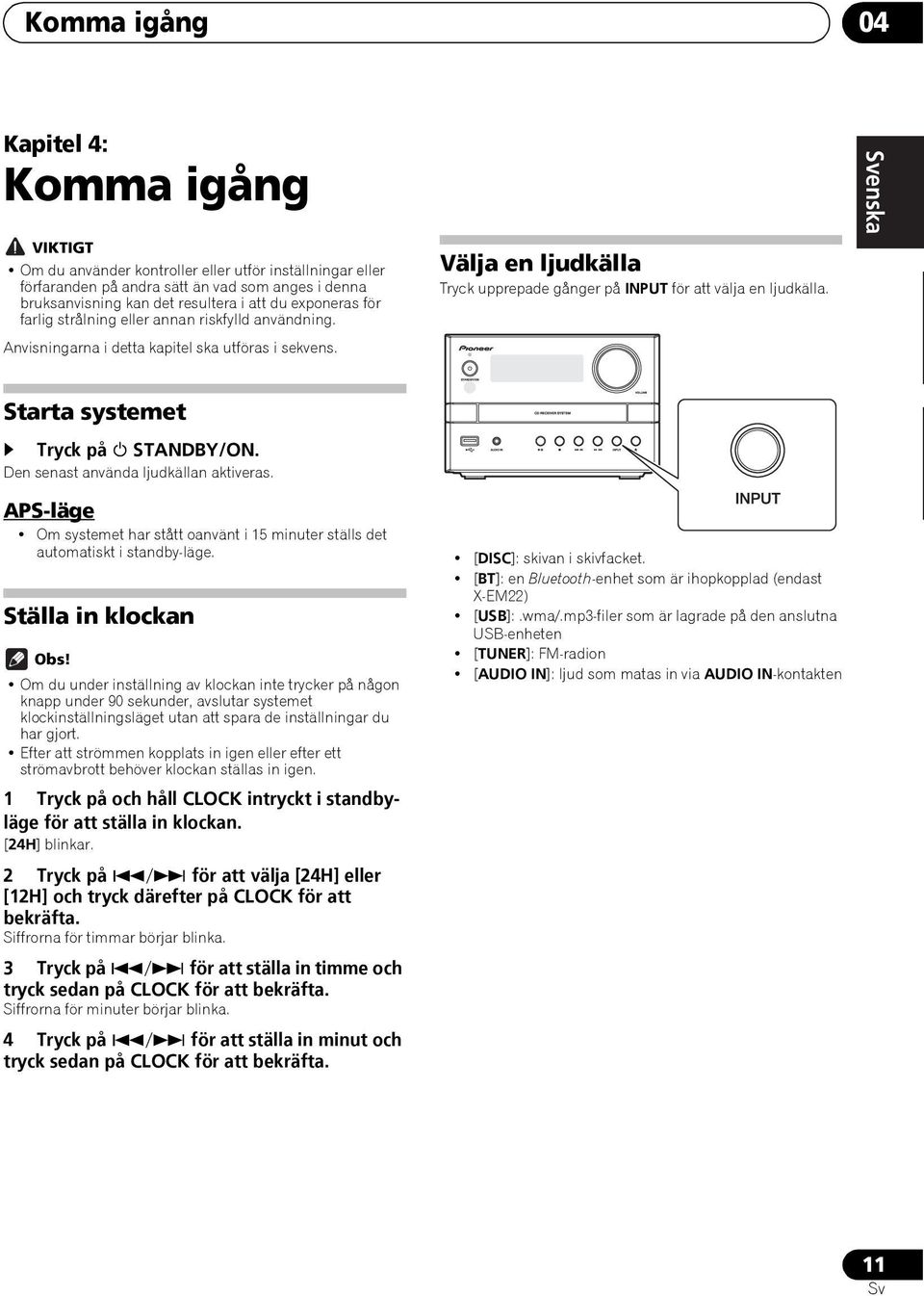 APS-läge Om systemet har stått oanvänt i 15 minuter ställs det automatiskt i standby-läge. Ställa in klockan Obs!