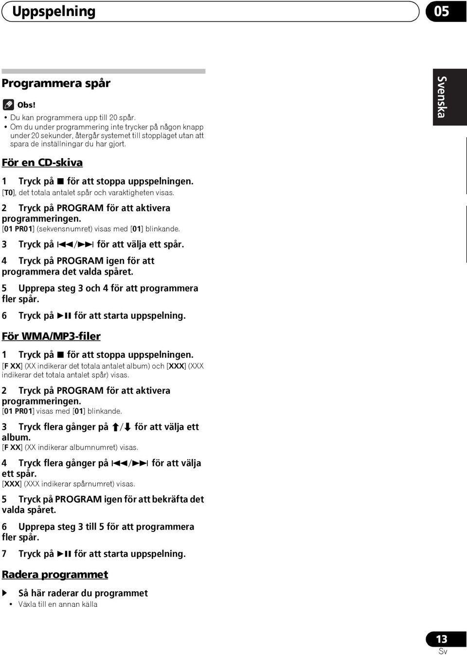 För en CD-skiva 1 Tryck på för att stoppa uppspelningen. [T0], det totala antalet spår och varaktigheten visas. 2 Tryck på PROGRAM för att aktivera programmeringen.