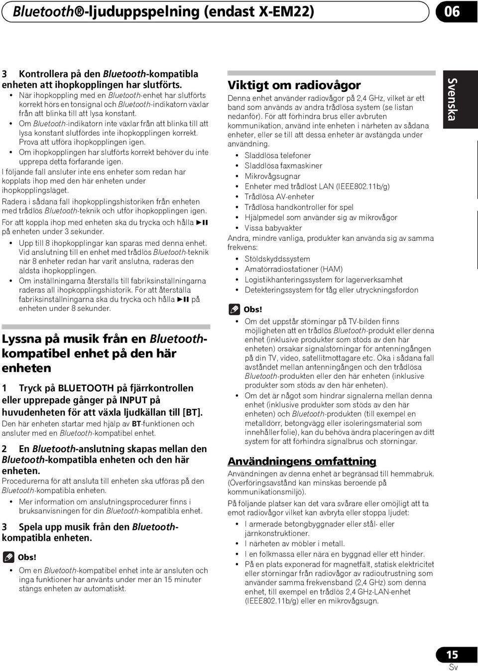Om Bluetooth-indikatorn inte växlar från att blinka till att lysa konstant slutfördes inte ihopkopplingen korrekt. Prova att utföra ihopkopplingen igen.