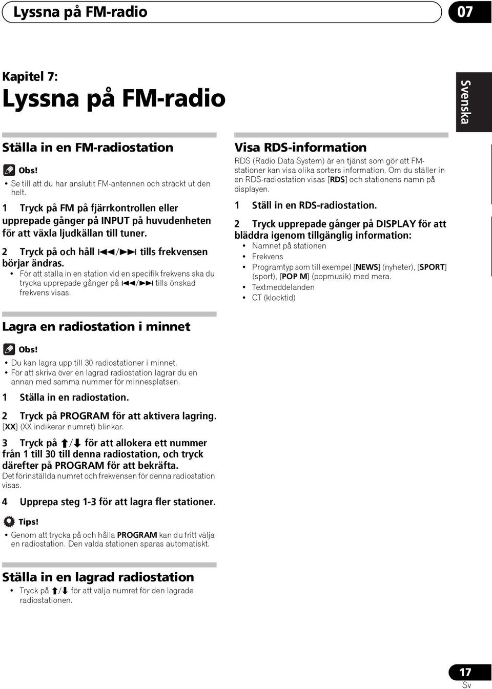 För att ställa in en station vid en specifik frekvens ska du trycka upprepade gånger på / tills önskad frekvens visas.