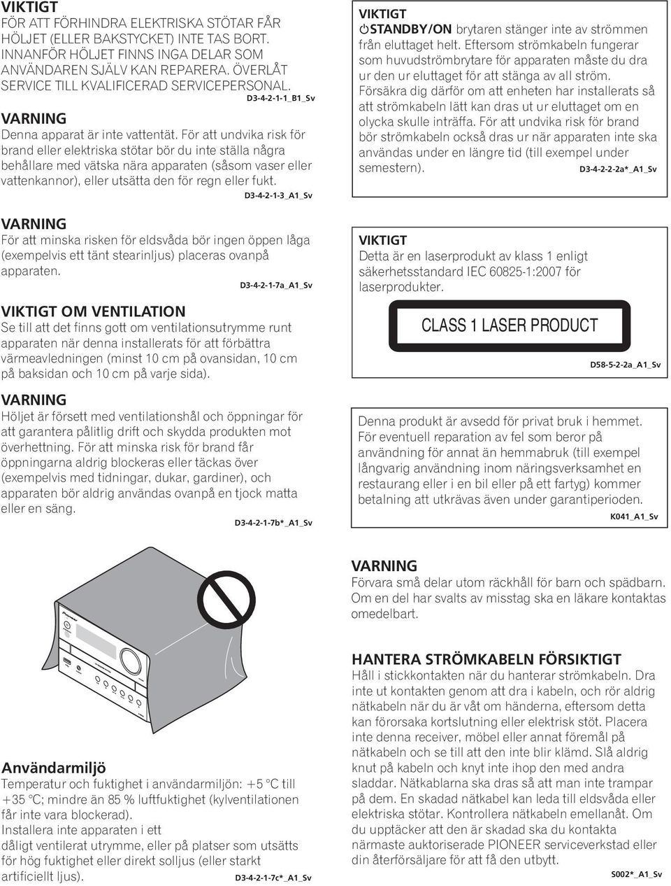 För att undvika risk för brand eller elektriska stötar bör du inte ställa några behållare med vätska nära apparaten (såsom vaser eller vattenkannor), eller utsätta den för regn eller fukt.