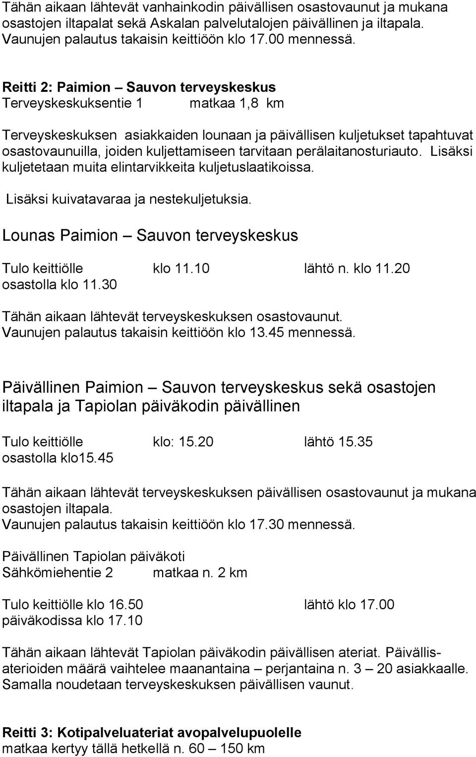 perälaitanosturiauto. Lisäksi kuljetetaan muita elintarvikkeita kuljetuslaatikoissa. Lisäksi kuivatavaraa ja nestekuljetuksia. Lounas Paimion Sauvon terveyskeskus Tulo keittiölle klo 11.10 lähtö n.