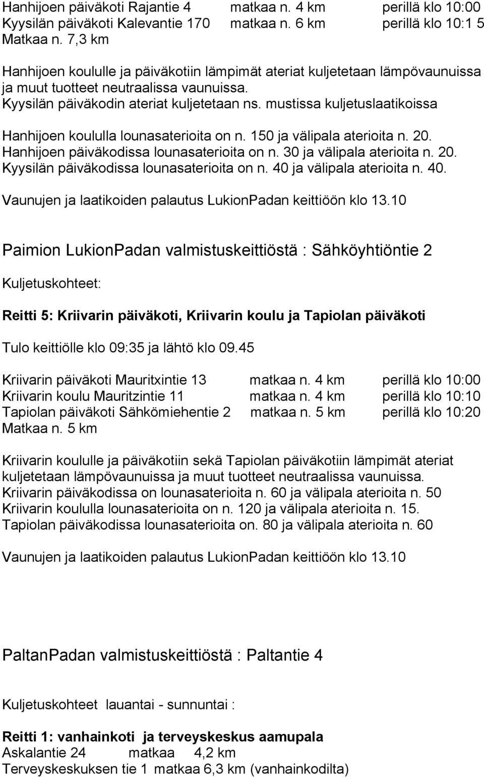 mustissa kuljetuslaatikoissa Hanhijoen koululla lounasaterioita on n. 150 ja välipala aterioita n. 20. Hanhijoen päiväkodissa lounasaterioita on n. 30 ja välipala aterioita n. 20. Kyysilän päiväkodissa lounasaterioita on n.