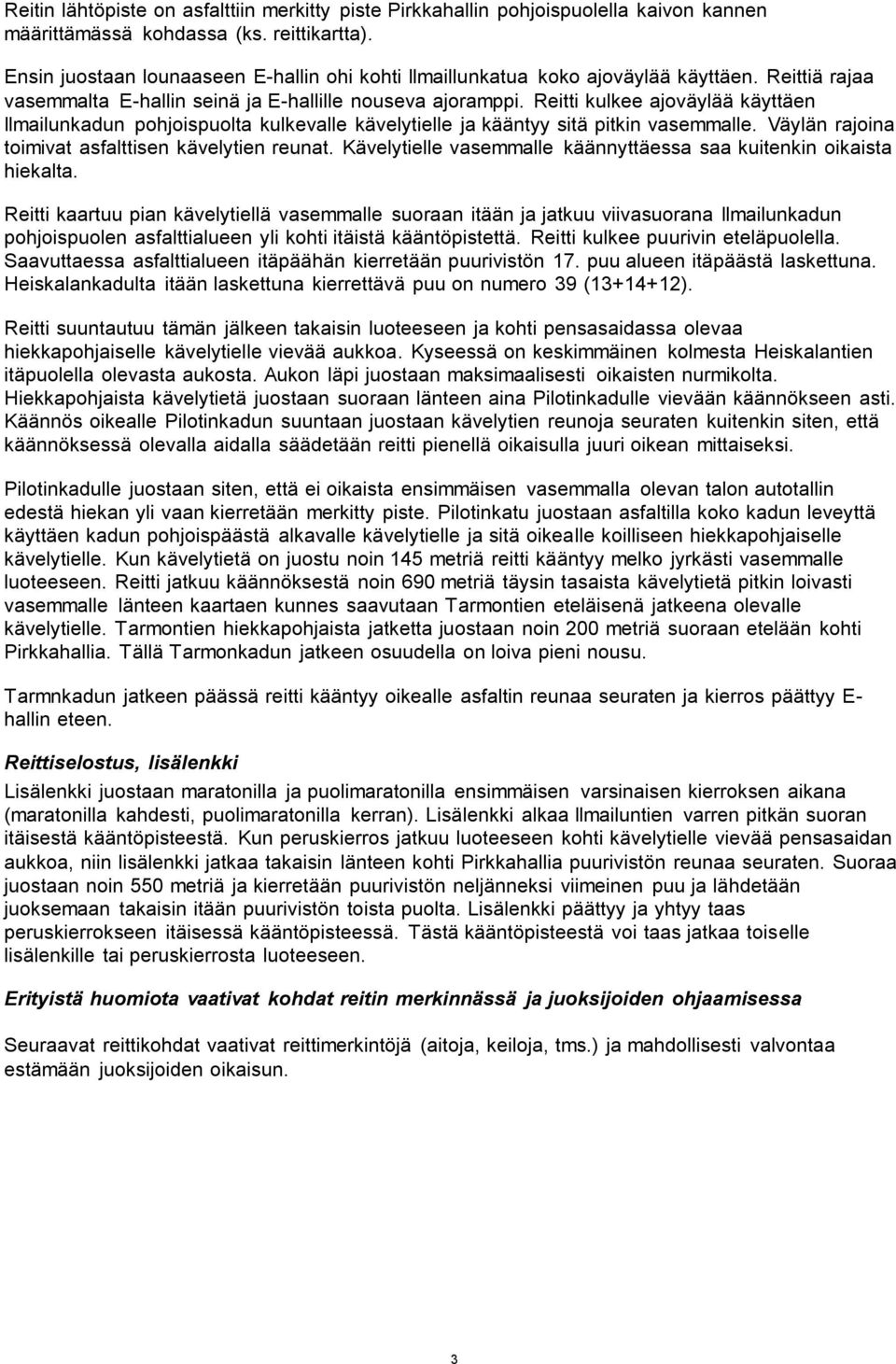 Reitti kulkee ajoväylää käyttäen Ilmailunkadun pohjoispuolta kulkevalle kävelytielle ja kääntyy sitä pitkin vasemmalle. Väylän rajoina toimivat asfalttisen kävelytien reunat.