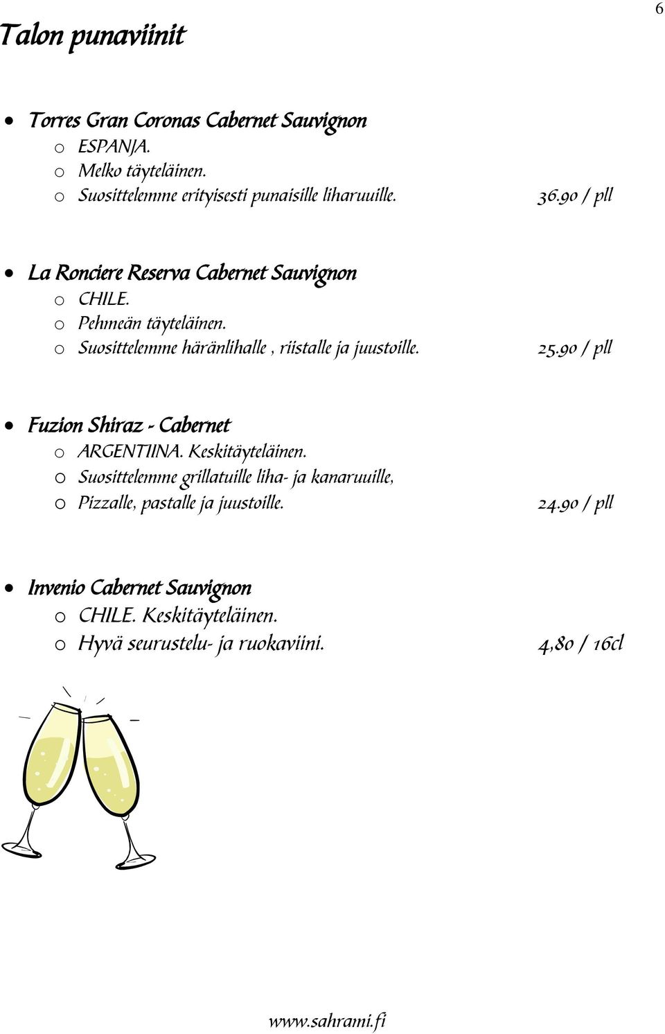 o Suosittelemme häränlihalle, riistalle ja juustoille. 25.90 / pll Fuzion Shiraz - Cabernet o ARGENTIINA. Keskitäyteläinen.