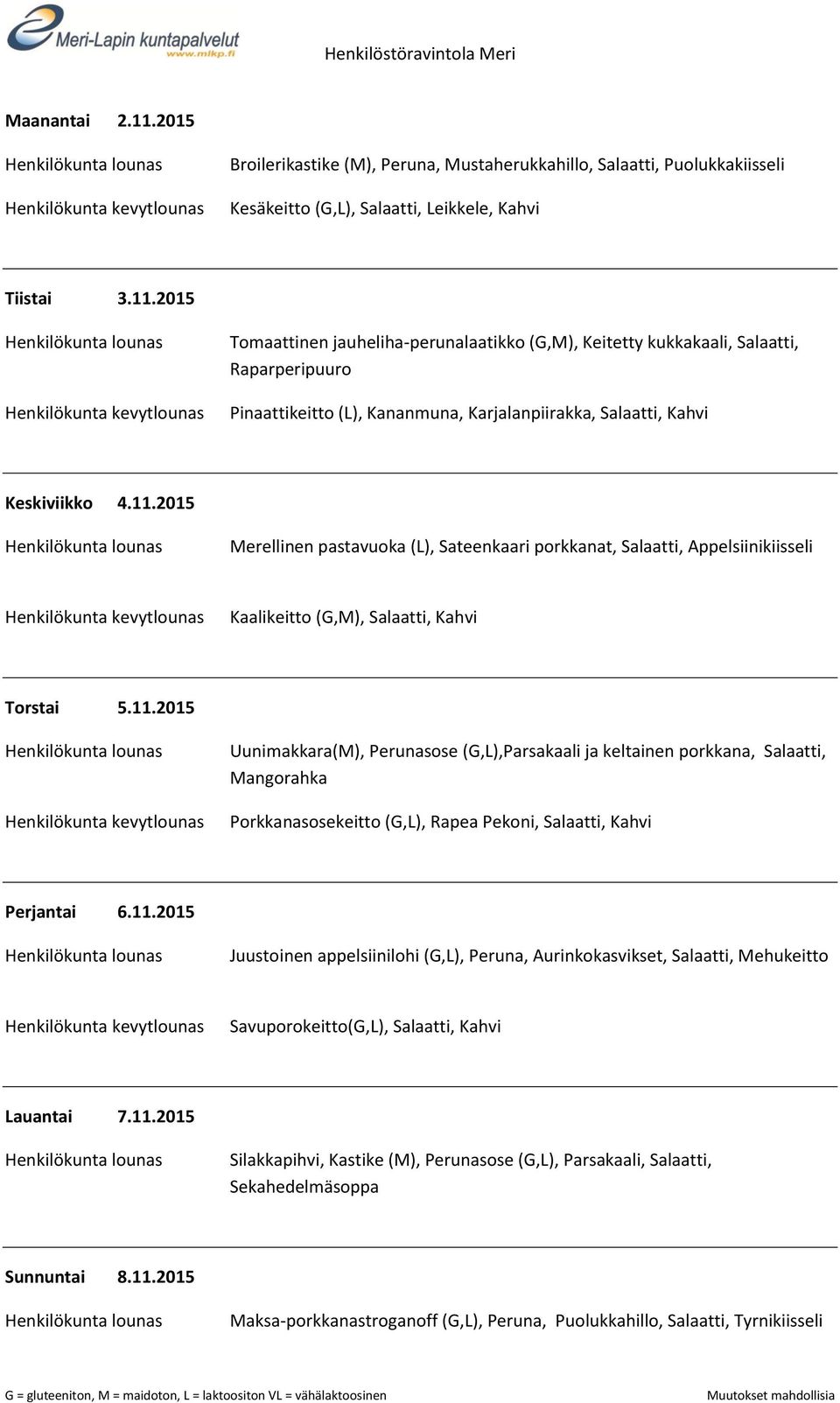 11.2015 Juustoinen appelsiinilohi (G,L), Peruna, Aurinkokasvikset, Salaatti, Mehukeitto Savuporokeitto(G,L), Salaatti, Kahvi Lauantai 7.11.2015 Silakkapihvi, Kastike (M), Perunasose (G,L), Parsakaali, Salaatti, Sekahedelmäsoppa Sunnuntai 8.