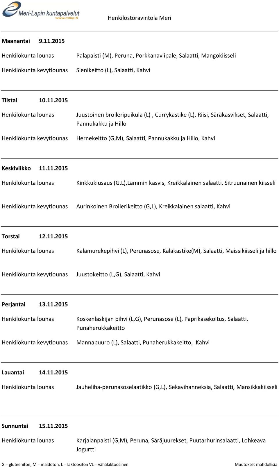 11.2015 Koskenlaskijan pihvi (L,G), Perunasose (L), Paprikasekoitus, Salaatti, Punaherukkakeitto Mannapuuro (L), Salaatti, Punaherukkakeitto, Kahvi Lauantai 14.11.2015 Jauheliha-perunasoselaatikko (G,L), Sekavihanneksia, Salaatti, Mansikkakiisseli Sunnuntai 15.