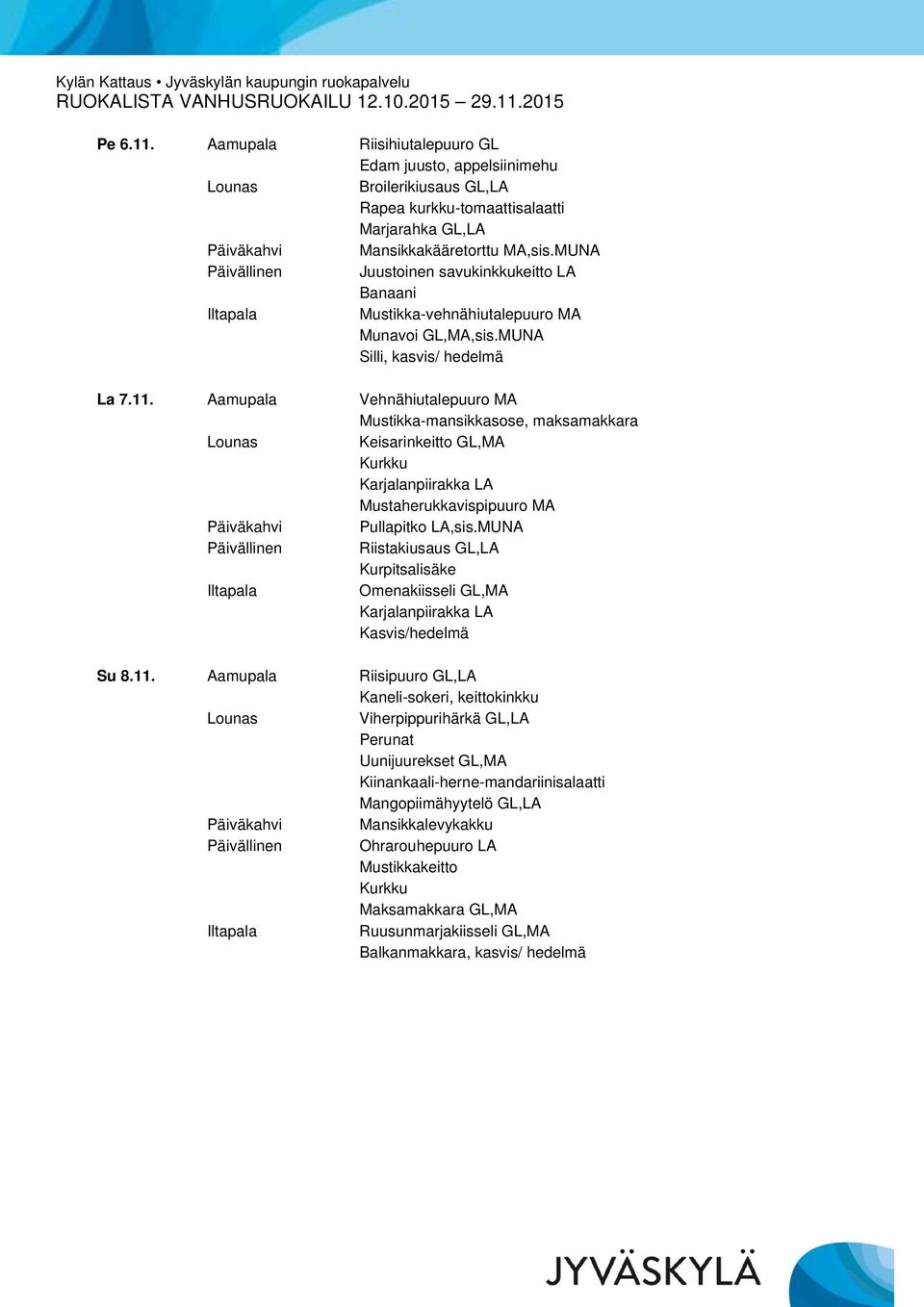 Aamupala Vehnähiutalepuuro MA Mustikka-mansikkasose, maksamakkara Keisarinkeitto GL,MA Karjalanpiirakka LA Mustaherukkavispipuuro MA Päivällinen Riistakiusaus GL,LA Kurpitsalisäke Omenakiisseli GL,MA