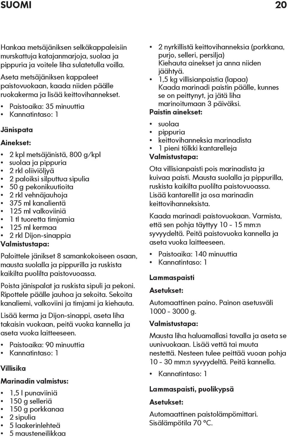 Paistoaika: 35 minuuttia Jänispata 2 kpl metsäjänistä, 800 g/kpl suolaa ja pippuria 2 rkl oliiviöljyä 2 paloiksi silputtua sipulia 50 g pekonikuutioita 2 rkl vehnäjauhoja 375 ml kanalientä 125 ml