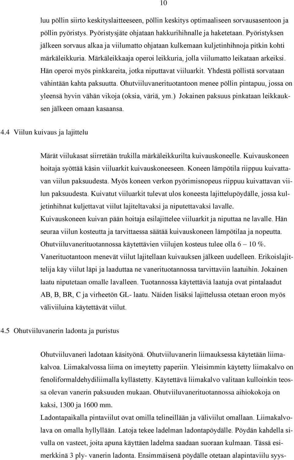 Hän operoi myös pinkkareita, jotka niputtavat viiluarkit. Yhdestä pöllistä sorvataan vähintään kahta paksuutta.