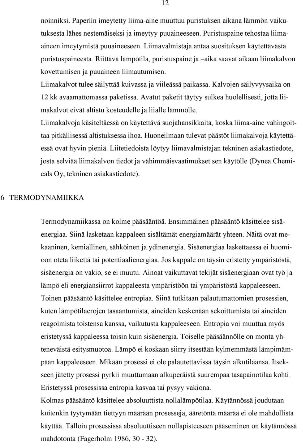 Liimakalvot tulee säilyttää kuivassa ja viileässä paikassa. Kalvojen säilyvyysaika on 12 kk avaamattomassa paketissa.