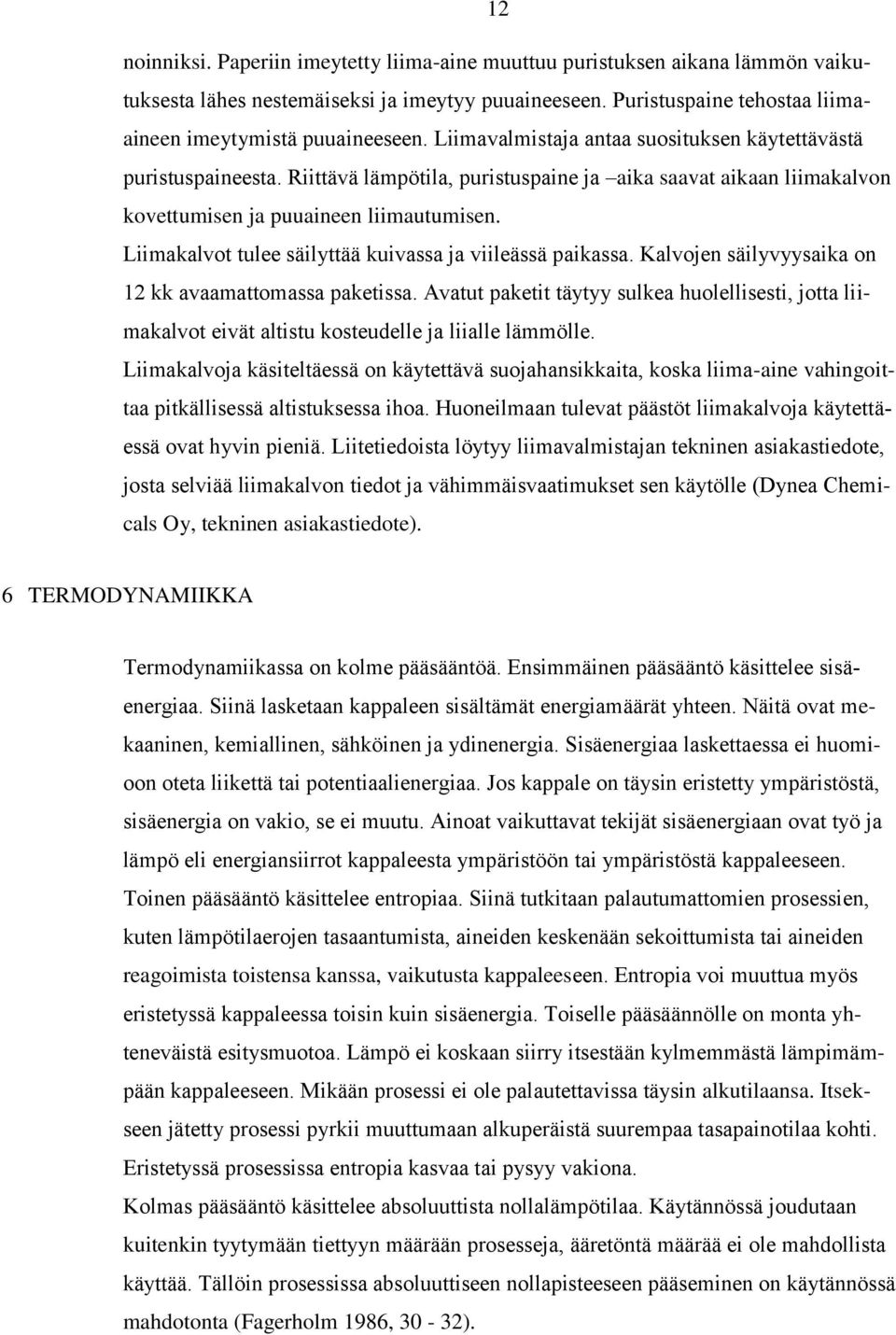 Liimakalvot tulee säilyttää kuivassa ja viileässä paikassa. Kalvojen säilyvyysaika on 12 kk avaamattomassa paketissa.