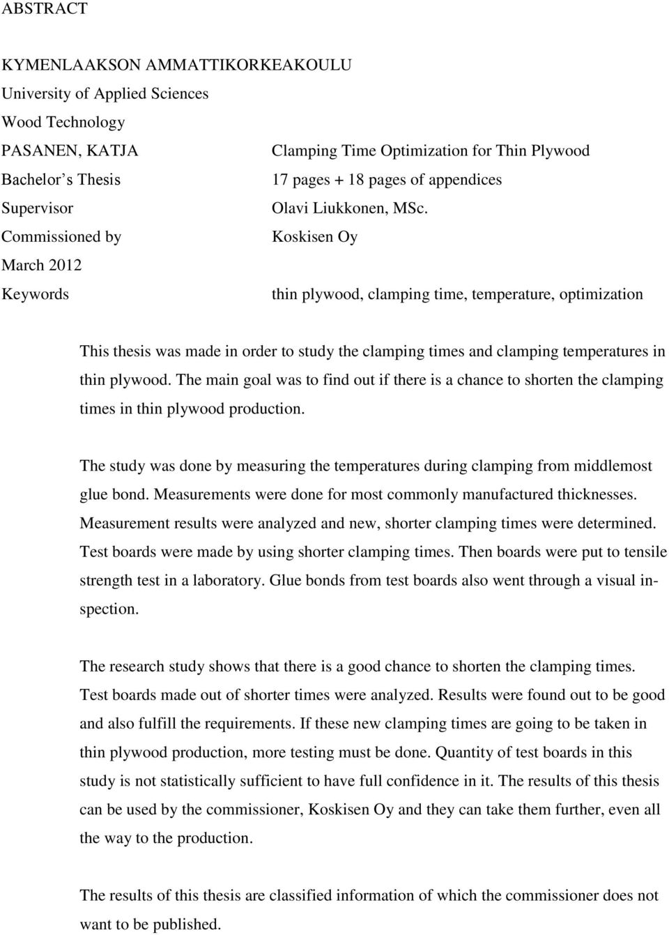 Commissioned by Koskisen Oy March 2012 Keywords thin plywood, clamping time, temperature, optimization This thesis was made in order to study the clamping times and clamping temperatures in thin