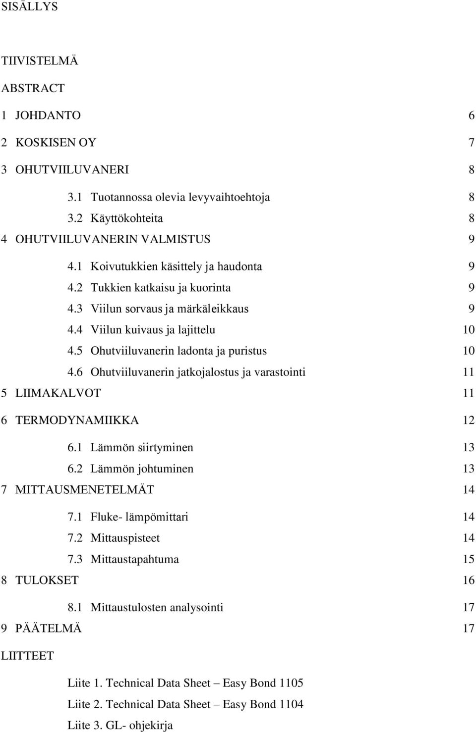 6 Ohutviiluvanerin jatkojalostus ja varastointi 11 5 LIIMAKALVOT 11 6 TERMODYNAMIIKKA 12 6.1 Lämmön siirtyminen 13 6.2 Lämmön johtuminen 13 7 MITTAUSMENETELMÄT 14 7.1 Fluke- lämpömittari 14 7.