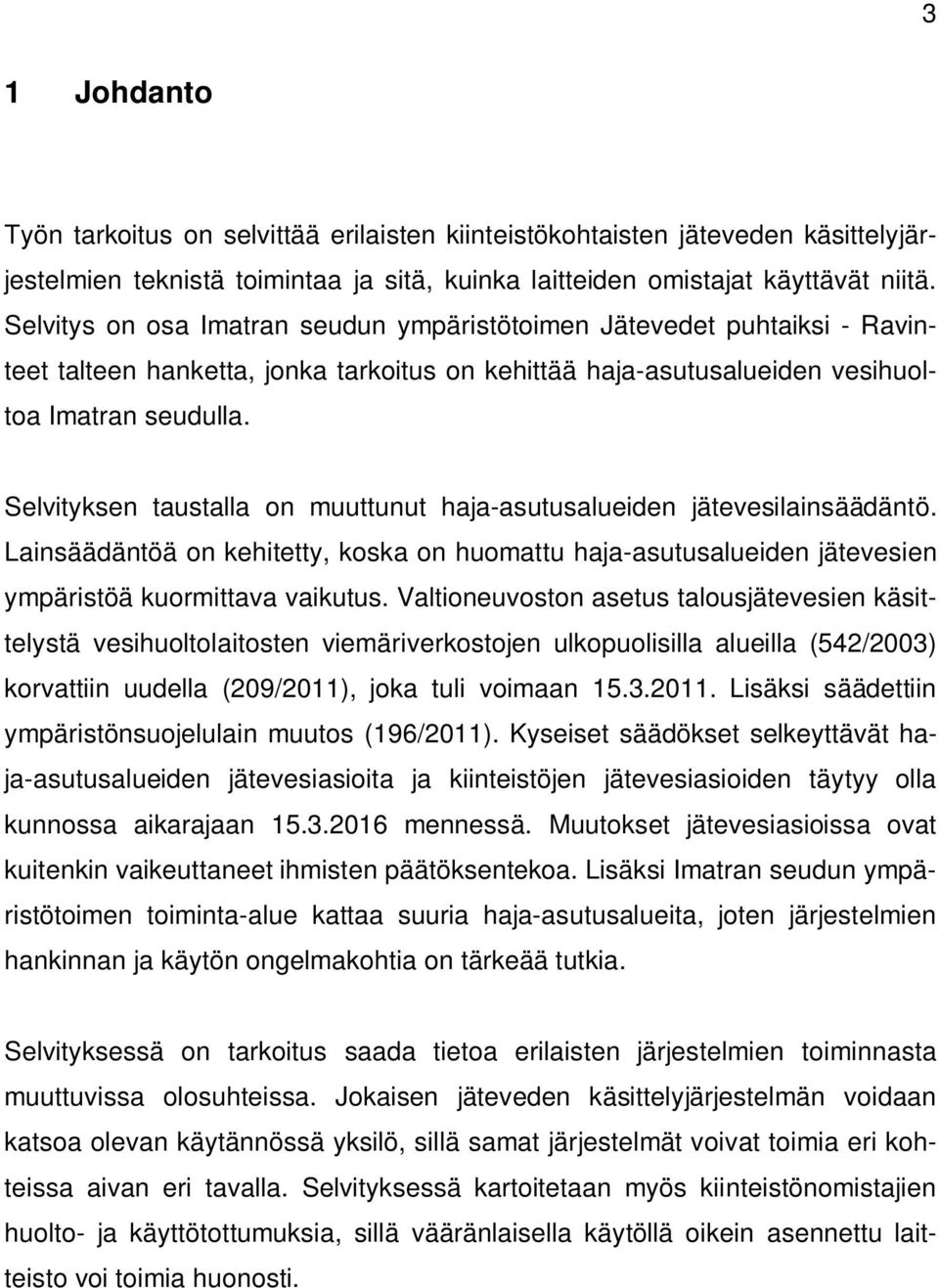 Selvityksen taustalla on muuttunut haja-asutusalueiden jätevesilainsäädäntö. Lainsäädäntöä on kehitetty, koska on huomattu haja-asutusalueiden jätevesien ympäristöä kuormittava vaikutus.