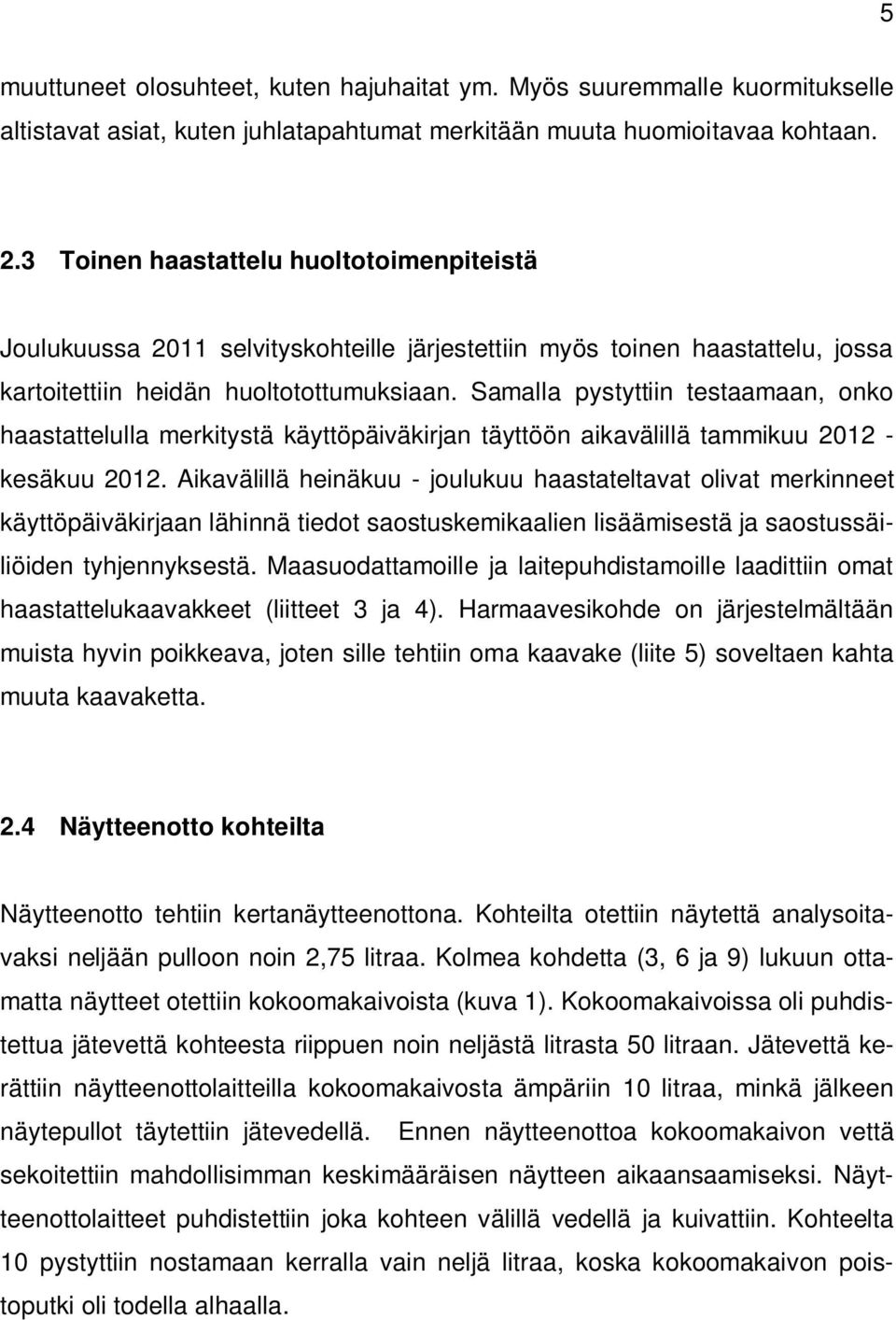 Samalla pystyttiin testaamaan, onko haastattelulla merkitystä käyttöpäiväkirjan täyttöön aikavälillä tammikuu 2012 - kesäkuu 2012.