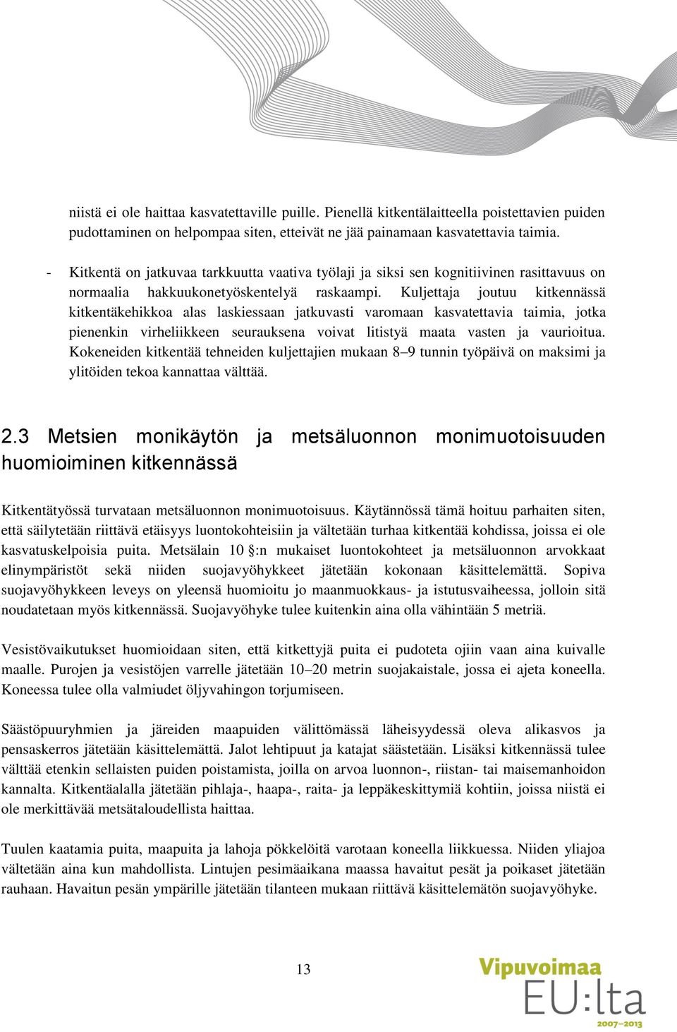 Kuljettaja joutuu kitkennässä kitkentäkehikkoa alas laskiessaan jatkuvasti varomaan kasvatettavia taimia, jotka pienenkin virheliikkeen seurauksena voivat litistyä maata vasten ja vaurioitua.