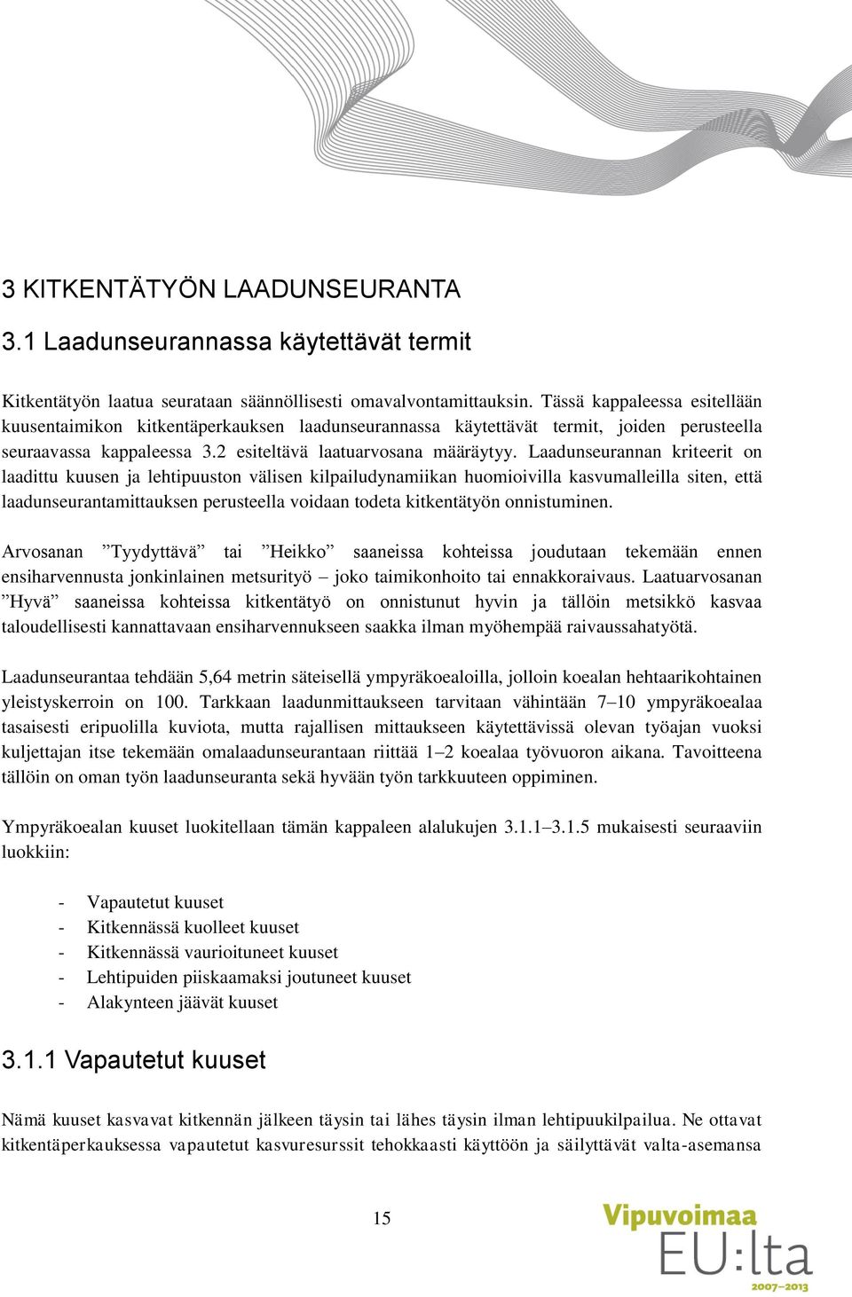 Laadunseurannan kriteerit on laadittu kuusen ja lehtipuuston välisen kilpailudynamiikan huomioivilla kasvumalleilla siten, että laadunseurantamittauksen perusteella voidaan todeta kitkentätyön