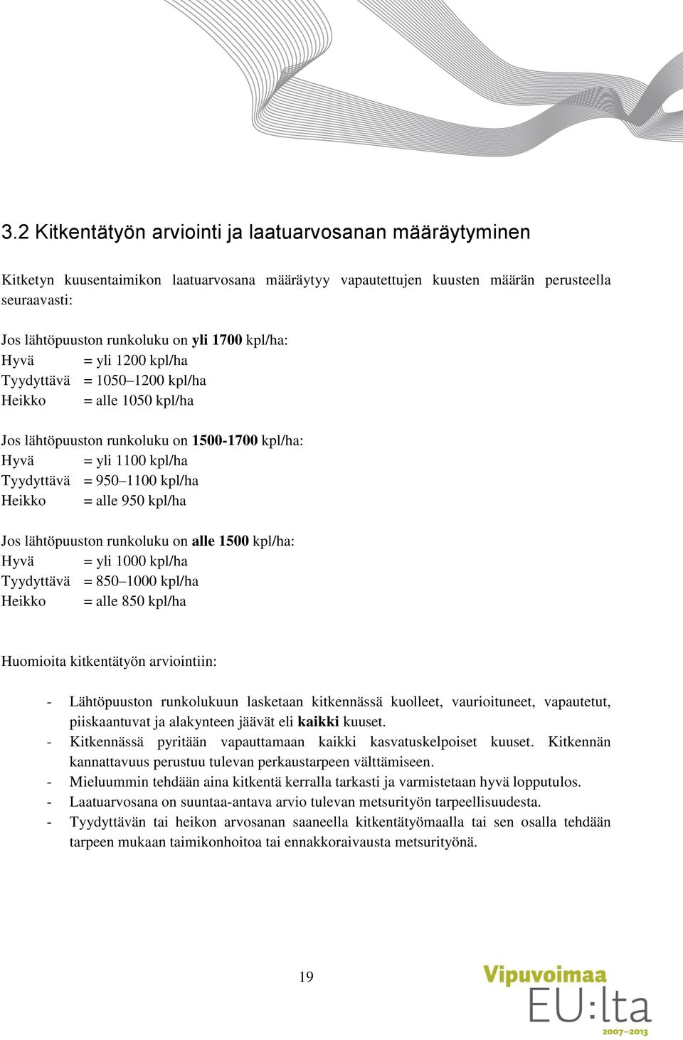 alle 950 kpl/ha Jos lähtöpuuston runkoluku on alle 1500 kpl/ha: Hyvä = yli 1000 kpl/ha Tyydyttävä = 850 1000 kpl/ha Heikko = alle 850 kpl/ha Huomioita kitkentätyön arviointiin: - Lähtöpuuston