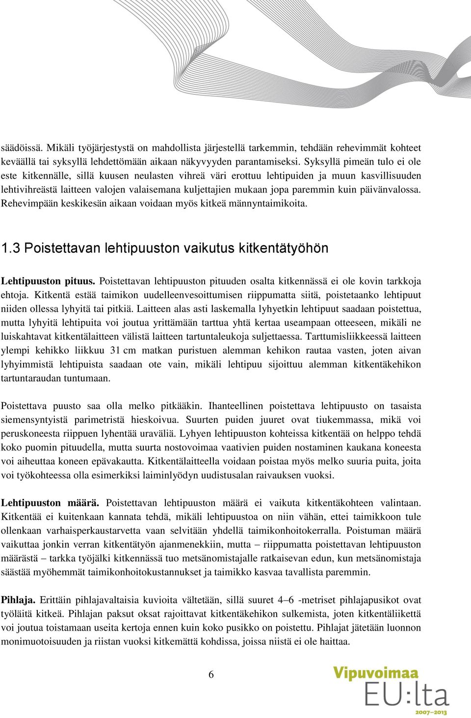 paremmin kuin päivänvalossa. Rehevimpään keskikesän aikaan voidaan myös kitkeä männyntaimikoita. 1.3 Poistettavan lehtipuuston vaikutus kitkentätyöhön Lehtipuuston pituus.