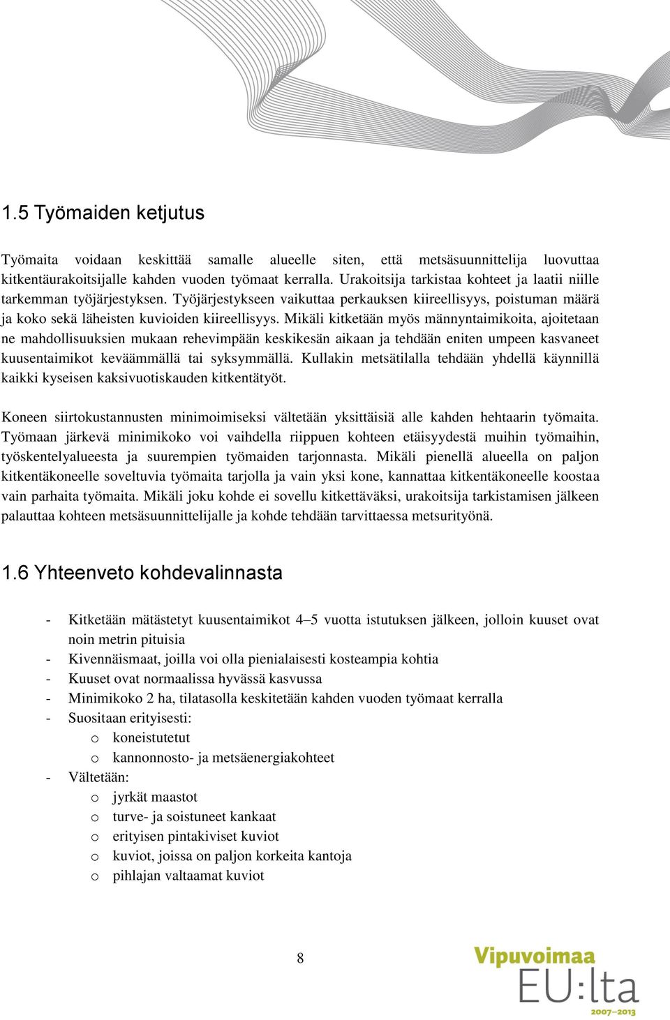 Mikäli kitketään myös männyntaimikoita, ajoitetaan ne mahdollisuuksien mukaan rehevimpään keskikesän aikaan ja tehdään eniten umpeen kasvaneet kuusentaimikot keväämmällä tai syksymmällä.