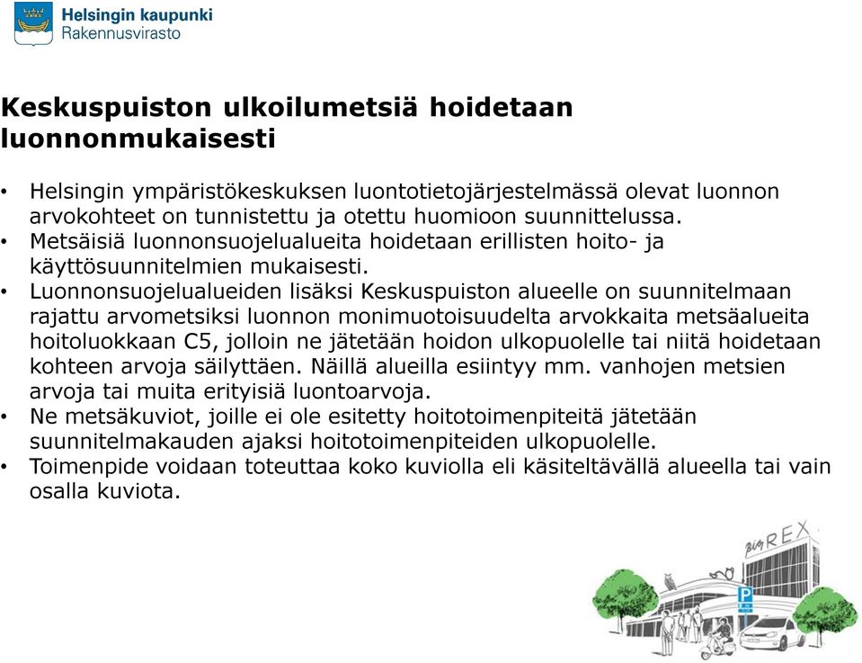 Luonnonsuojelualueiden lisäksi Keskuspuiston alueelle on suunnitelmaan rajattu arvometsiksi luonnon monimuotoisuudelta arvokkaita metsäalueita hoitoluokkaan C5, jolloin ne jätetään hoidon