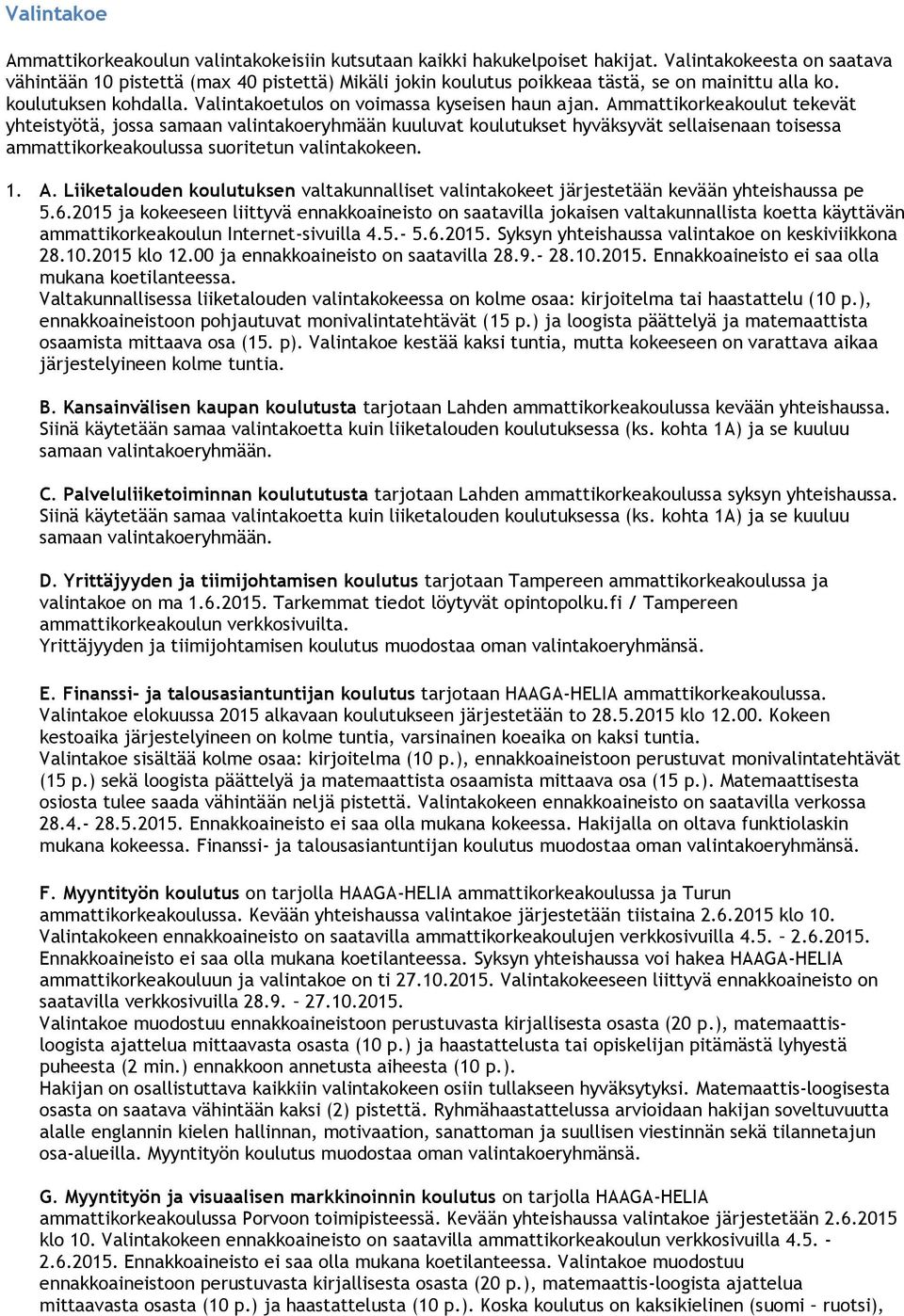 Ammattikorkeakoulut tekevät yhteistyötä, jossa samaan valintakoeryhmään kuuluvat koulutukset hyväksyvät sellaisenaan toisessa ammattikorkeakoulussa suoritetun valintakokeen. 1. A.