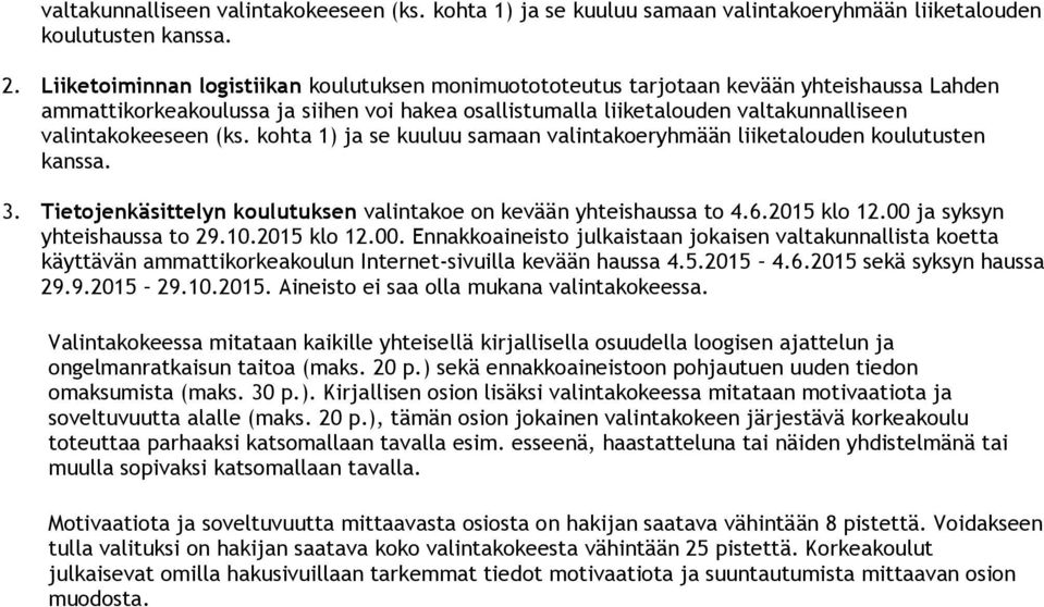 (ks. kohta 1) ja se kuuluu samaan valintakoeryhmään liiketalouden koulutusten kanssa. 3. Tietojenkäsittelyn koulutuksen valintakoe on kevään yhteishaussa to 4.6.2015 klo 12.