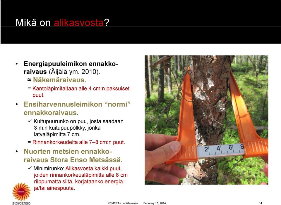 Kuitupuurunko on puu, josta saadaan 3 m:n kuitupuupölkky, jonka latvaläpimitta 7 cm. = Rinnankorkeudelta alle 7 8 cm:n puut.