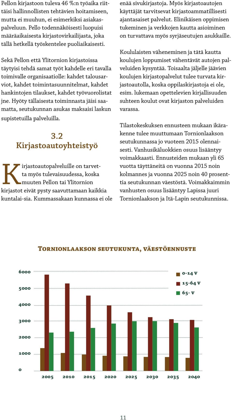 Sekä Pellon että Ylitornion kirjastoissa täytyisi tehdä samat työt kahdelle eri tavalla toimivalle organisaatiolle: kahdet talousarviot, kahdet toimintasuunnitelmat, kahdet hankintojen tilaukset,