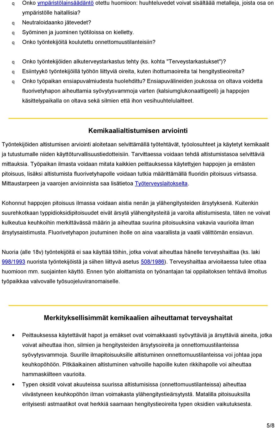 q Esiintyykö työntekijöillä työhön liittyviä oireita, kuten ihottumaoireita tai hengitystieoireita? q Onko työpaikan ensiapuvalmiudesta huolehdittu?