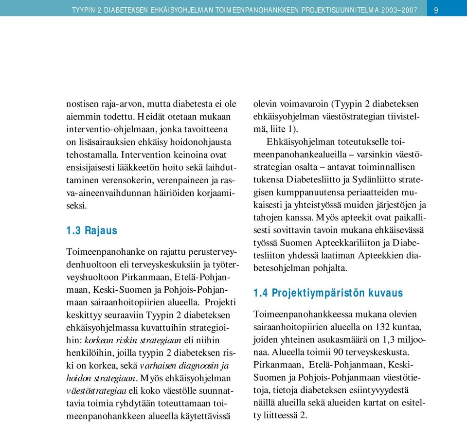 Intervention keinoina ovat ensisijaisesti lääkkeetön hoito sekä laihduttaminen verensokerin, verenpaineen ja rasva-aineenvaihdunnan häiriöiden korjaamiseksi. 1.