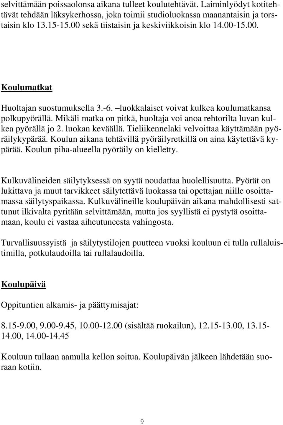 Mikäli matka on pitkä, huoltaja voi anoa rehtorilta luvan kulkea pyörällä jo 2. luokan keväällä. Tieliikennelaki velvoittaa käyttämään pyöräilykypärää.