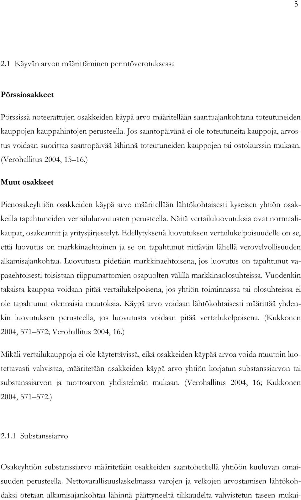 ) Muut osakkeet Pienosakeyhtiön osakkeiden käypä arvo määritellään lähtökohtaisesti kyseisen yhtiön osakkeilla tapahtuneiden vertailuluovutusten perusteella.