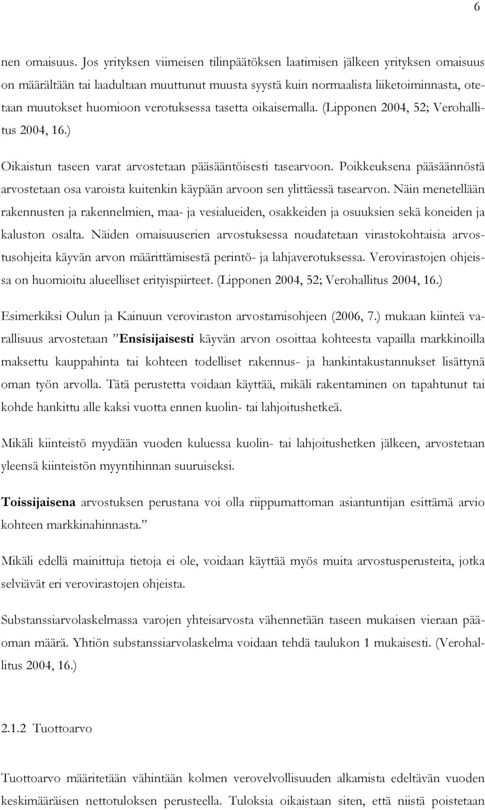 verotuksessa tasetta oikaisemalla. (Lipponen 2004, 52; Verohallitus 2004, 16.) Oikaistun taseen varat arvostetaan pääsääntöisesti tasearvoon.