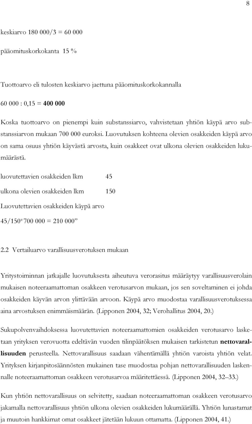 Luovutuksen kohteena olevien osakkeiden käypä arvo on sama osuus yhtiön käyvästä arvosta, kuin osakkeet ovat ulkona olevien osakkeiden lukumäärästä.