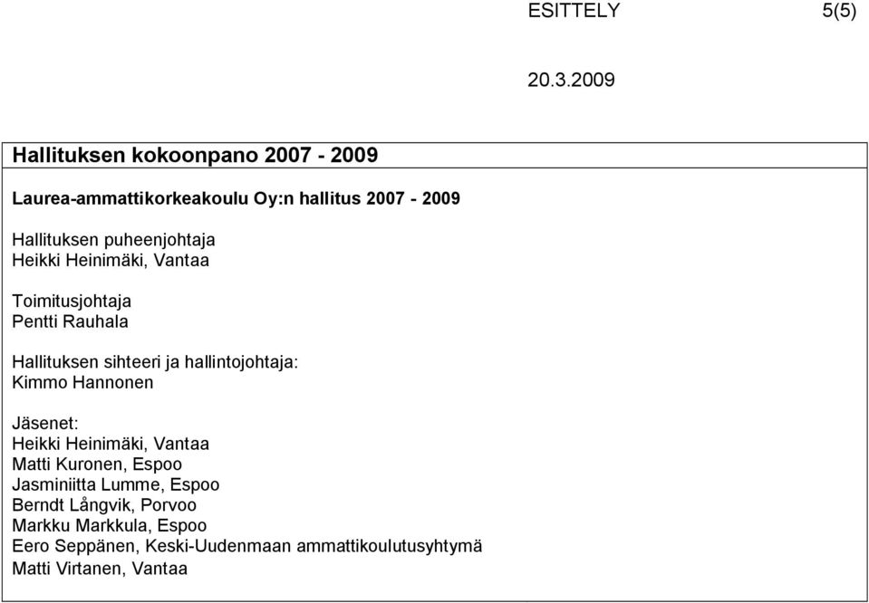 hallintojohtaja: Kimmo Hannonen Jäsenet: Heikki Heinimäki, Vantaa Matti Kuronen, Espoo Jasminiitta Lumme,