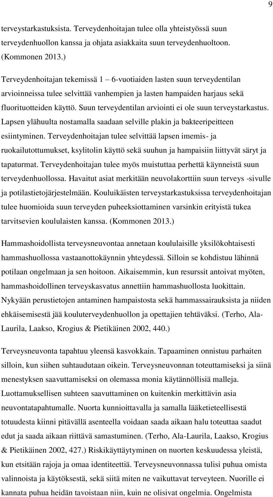 Suun terveydentilan arviointi ei ole suun terveystarkastus. Lapsen ylähuulta nostamalla saadaan selville plakin ja bakteeripeitteen esiintyminen.