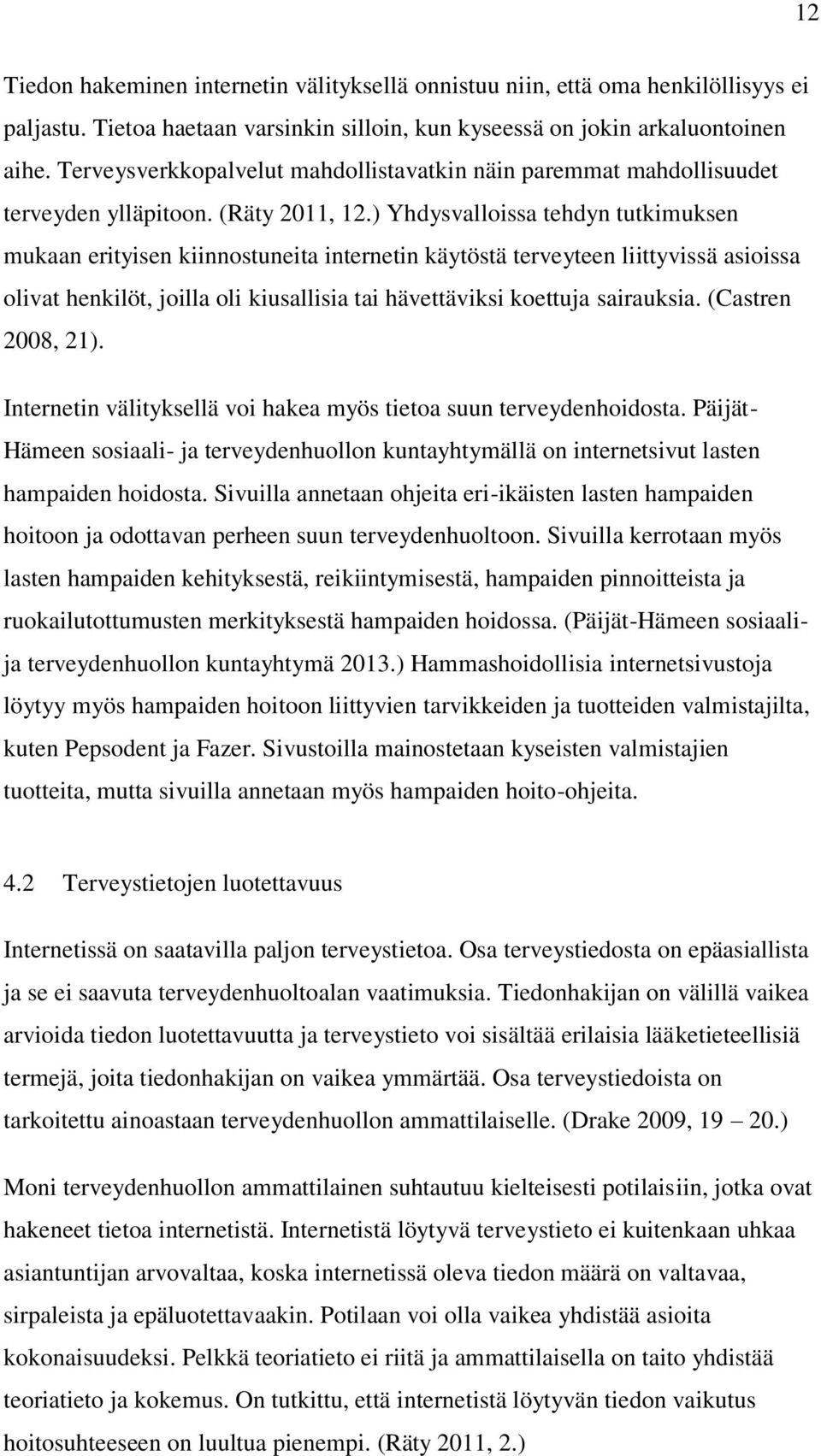 ) Yhdysvalloissa tehdyn tutkimuksen mukaan erityisen kiinnostuneita internetin käytöstä terveyteen liittyvissä asioissa olivat henkilöt, joilla oli kiusallisia tai hävettäviksi koettuja sairauksia.